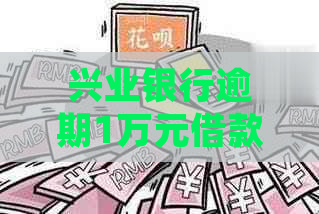 兴业银行逾期1万元借款会被起诉吗