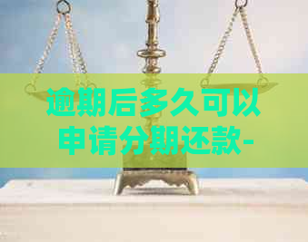 逾期后多久可以申请分期还款-逾期后多久可以申请分期还款啊