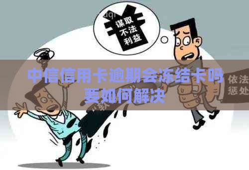 中信信用卡逾期会冻结卡吗要如何解决