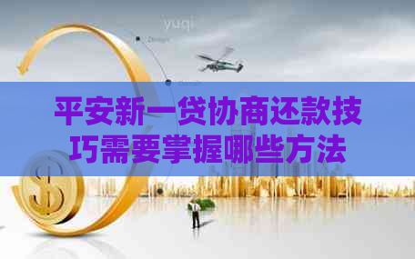 平安新一贷协商还款技巧需要掌握哪些方法