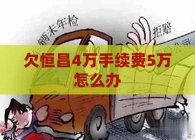欠恒昌4万手续费5万怎么办
