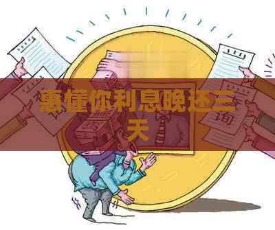 惠懂你利息晚还三天