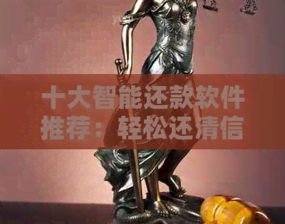 十大智能还款软件推荐：轻松还清信用卡逾期，打造完美信用资讯