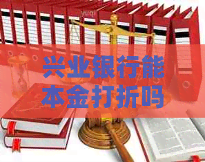 兴业银行能本金打折吗