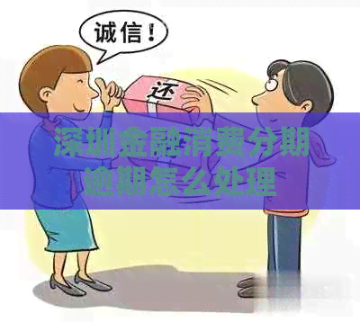 深圳金融消费分期逾期怎么处理