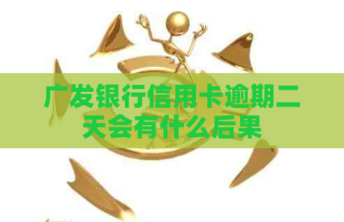 广发银行信用卡逾期二天会有什么后果