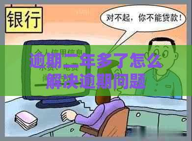 逾期二年多了怎么解决逾期问题
