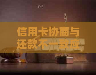 信用卡协商与还款不一致应该怎么办