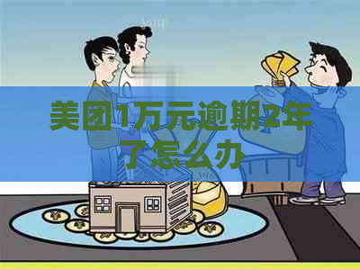 美团1万元逾期2年了怎么办