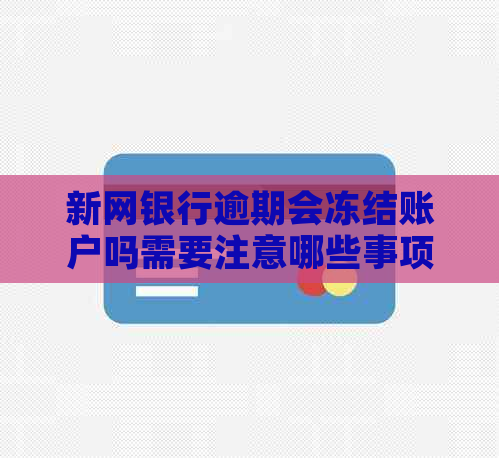 新网银行逾期会冻结账户吗需要注意哪些事项