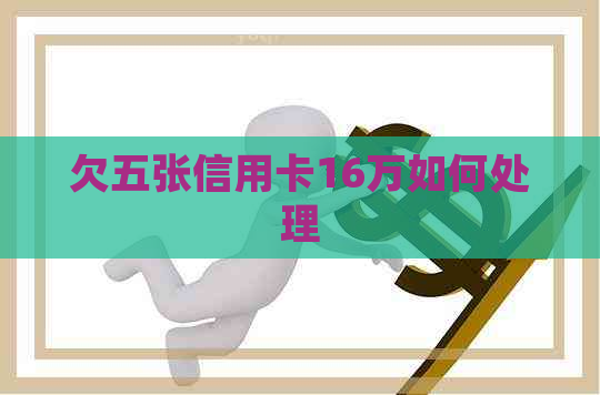 欠五张信用卡16万如何处理
