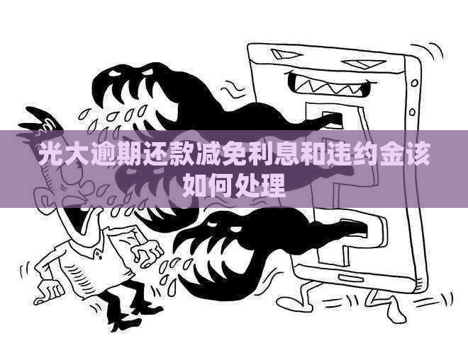光大逾期还款减免利息和违约金该如何处理
