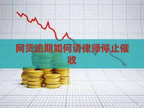 网贷逾期如何请律师停止