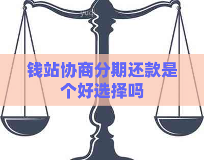 钱站协商分期还款是个好选择吗