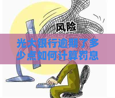 光大银行逾期了多少点如何计算罚息