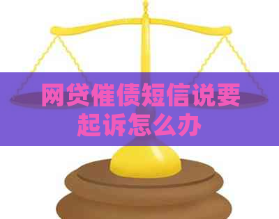 网贷催债短信说要起诉怎么办