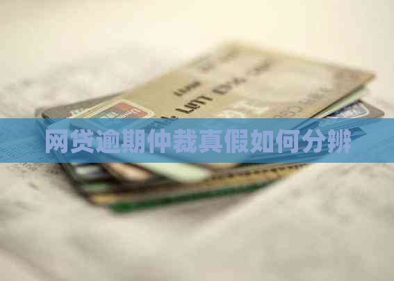 网贷逾期仲裁真假如何分辨