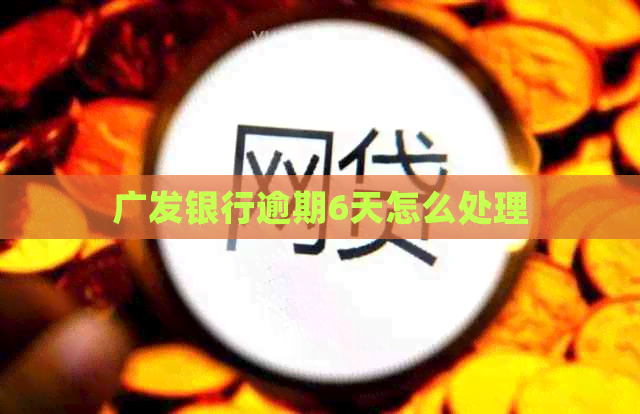 广发银行逾期6天怎么处理
