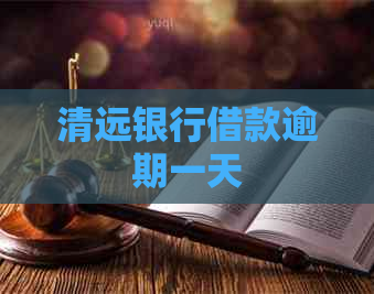 清远银行借款逾期一天