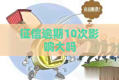 逾期10次影响大吗
