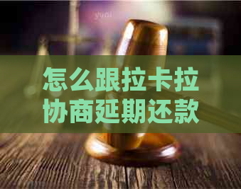 怎么跟拉卡拉协商延期还款解决方案