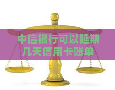 中信银行可以延期几天信用卡账单