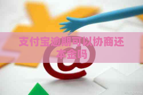 支付宝逾期可以协商还本金吗
