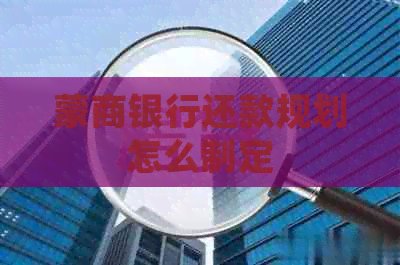 蒙商银行还款规划怎么制定 蒙商银行还款规划怎么制定
