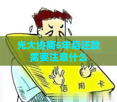 光大协商5年后还款需要注意什么