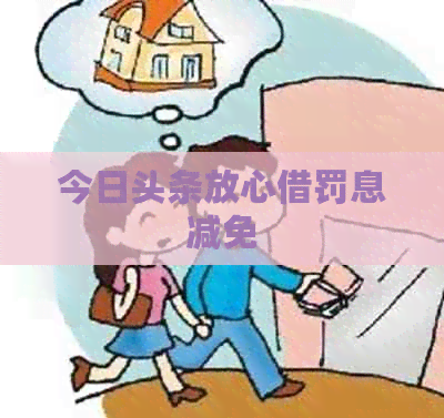 今日头条放心借罚息减免