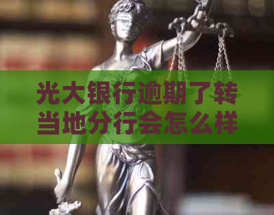 光大银行逾期了转当地分行会怎么样