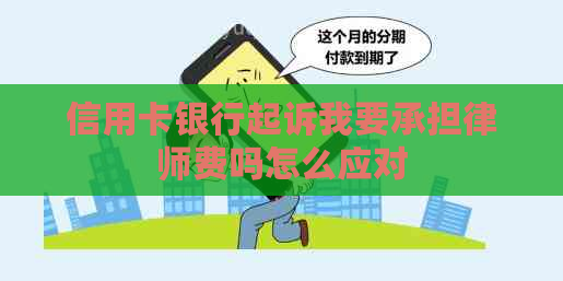 信用卡银行起诉我要承担律师费吗怎么应对