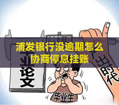 浦发银行没逾期怎么协商停息挂账