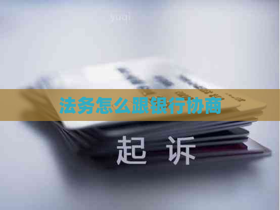 法务怎么跟银行协商