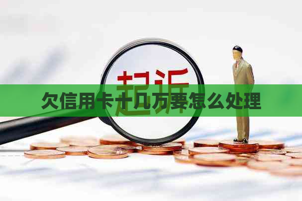 欠信用卡十几万要怎么处理