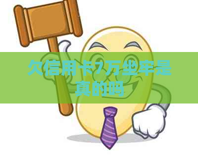 欠信用卡7万坐牢是真的吗