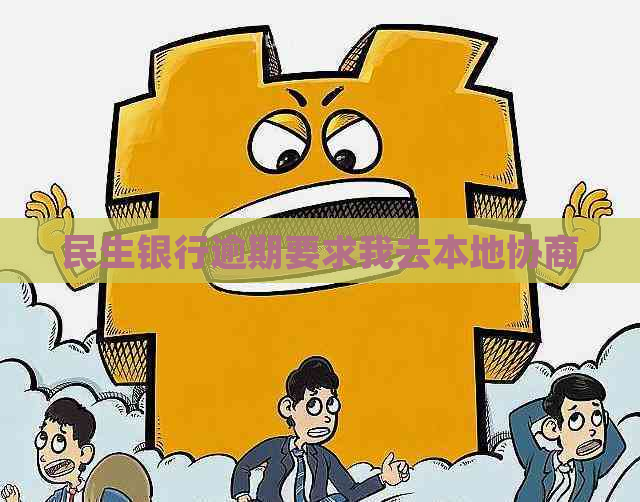 民生银行逾期要求我去本地协商