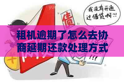 租机逾期了怎么去协商延期还款处理方式