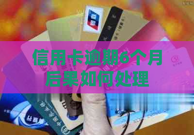 信用卡逾期6个月后果如何处理