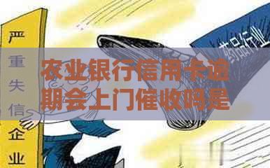 农业银行信用卡逾期会上门吗是真的吗