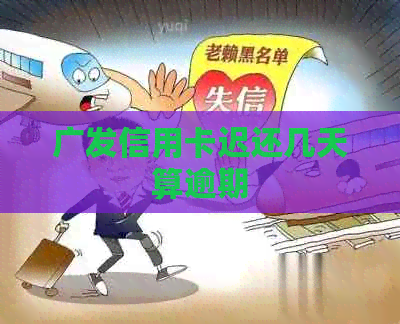 广发信用卡迟还几天算逾期