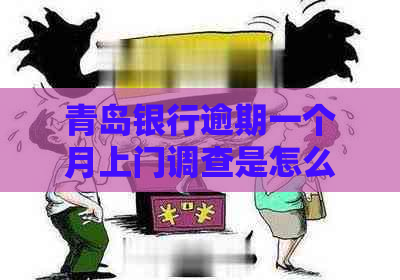 青岛银行逾期一个月上门调查是怎么回事