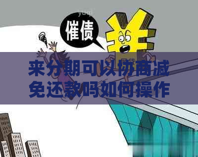 来分期可以协商减免还款吗如何操作