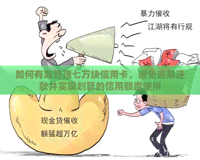 如何有效管理七万块信用卡，避免逾期还款并实现划算的信用额度使用