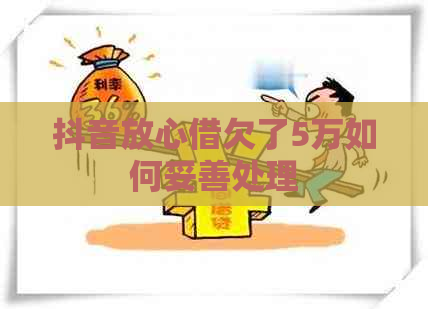 抖音放心借欠了5万如何妥善处理
