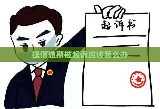 捷信逾期被起诉应该怎么办