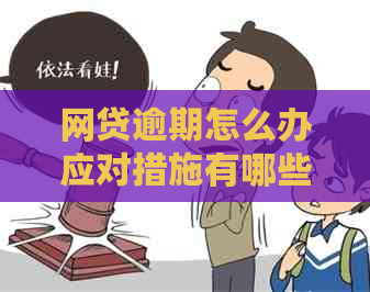 网贷逾期怎么办应对措施有哪些 网贷逾期怎么办应对措施有哪些
