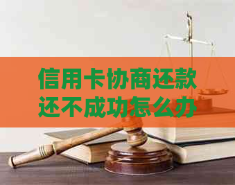 信用卡协商还款还不成功怎么办才能解决