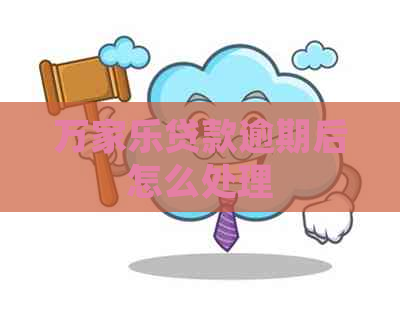 万家乐贷款逾期后怎么处理