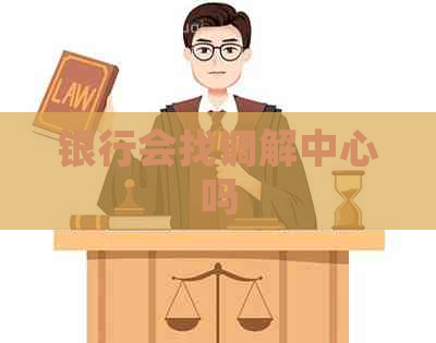 银行会找调解中心吗